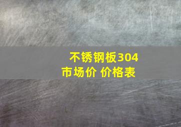 不锈钢板304 市场价 价格表